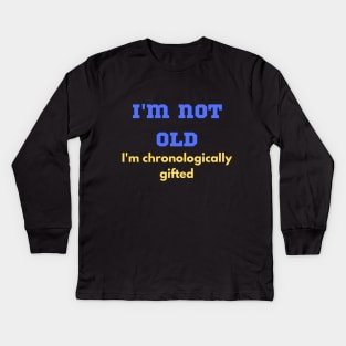 Funny, "I'M NOT OLD I'M CHRONOLOGICALLY GIFTED" for the elders that won't admit Kids Long Sleeve T-Shirt